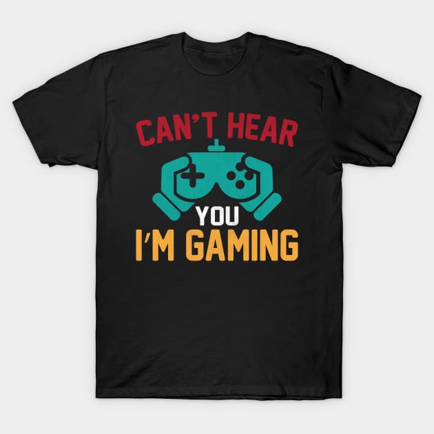 Can't Hear You I'm Gaming Funny Video Game GIft T-Shirt by TheLostLatticework